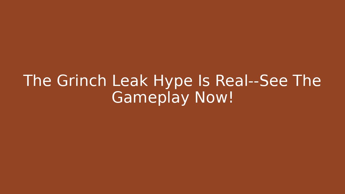 The Grinch Leak Hype Is Real—See The Gameplay Now!