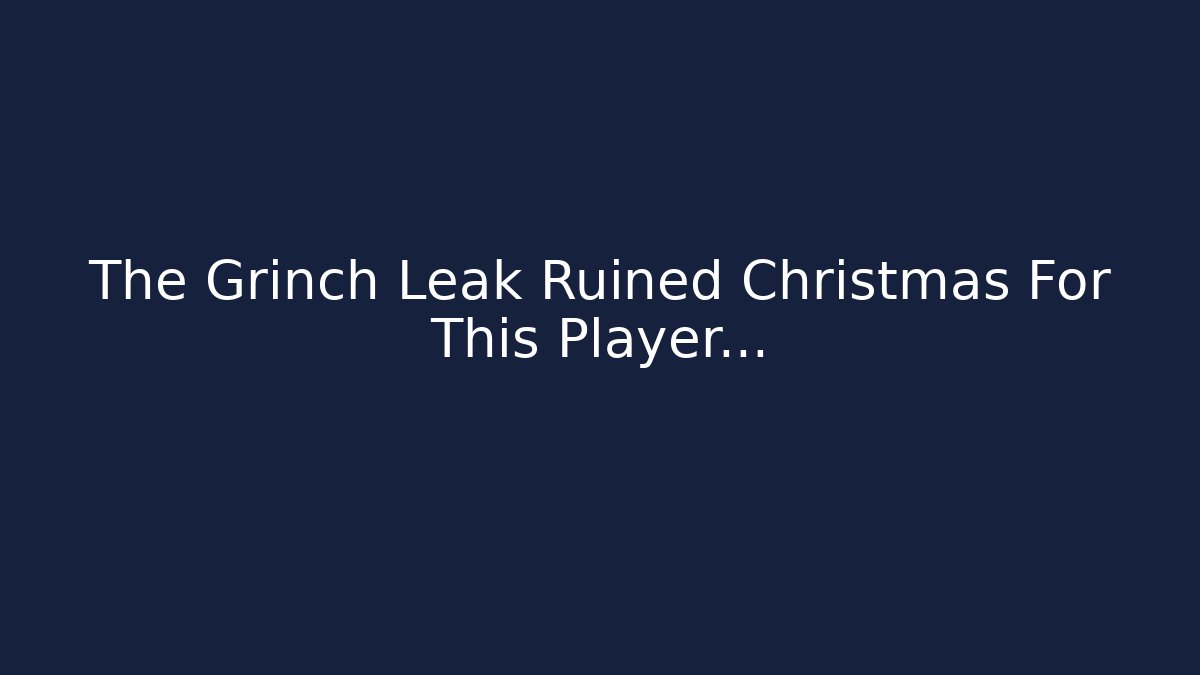 The Grinch Leak Ruined Christmas For This Player...