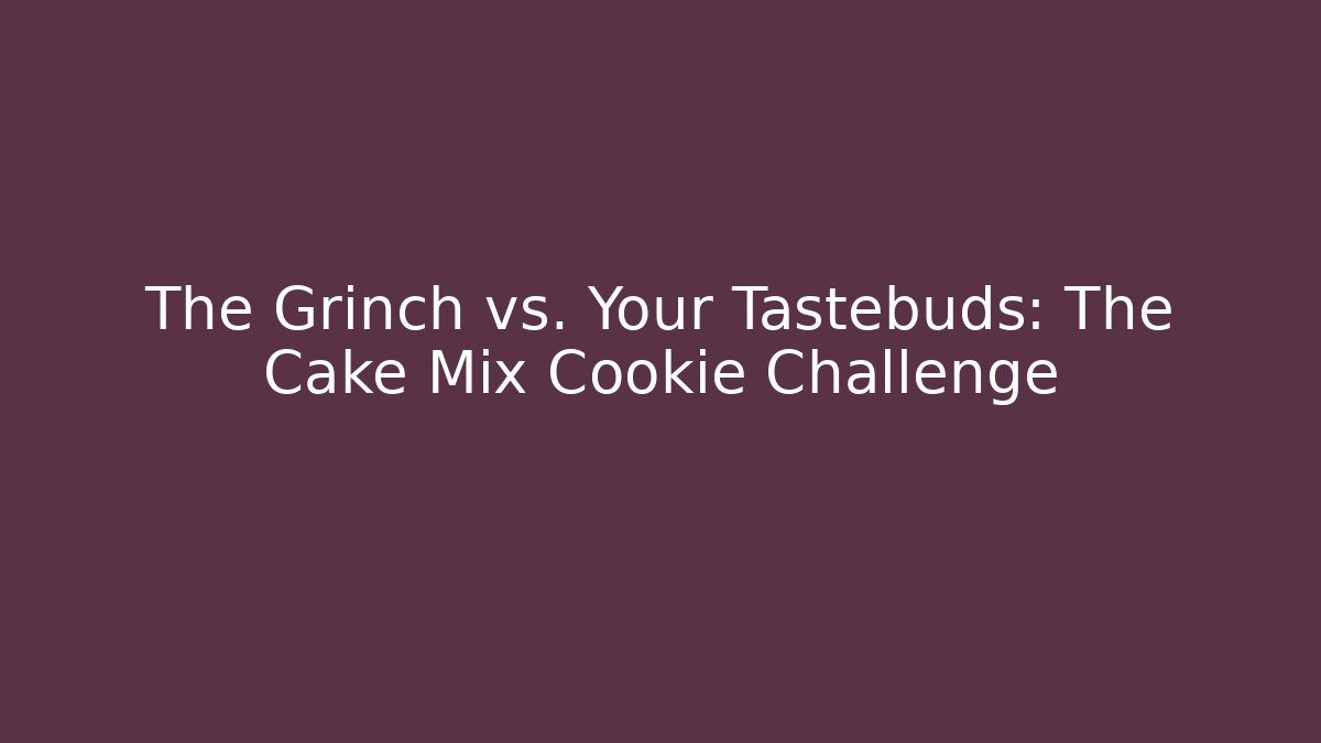 The Grinch vs. Your Tastebuds: The Cake Mix Cookie Challenge