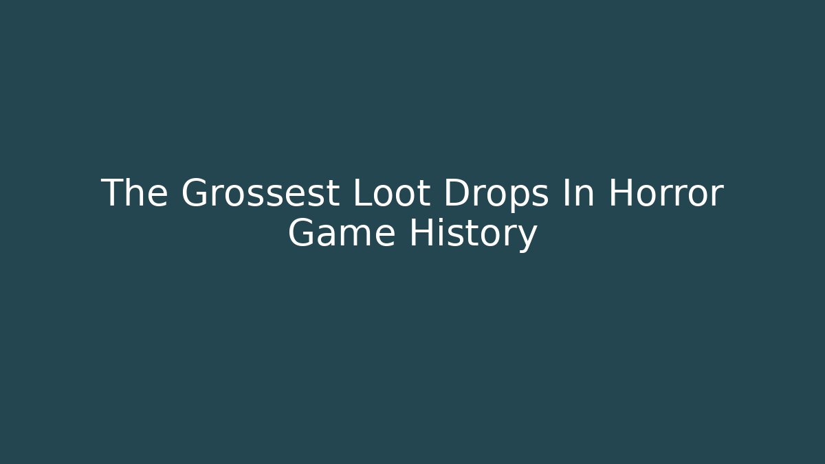 The Grossest Loot Drops In Horror Game History