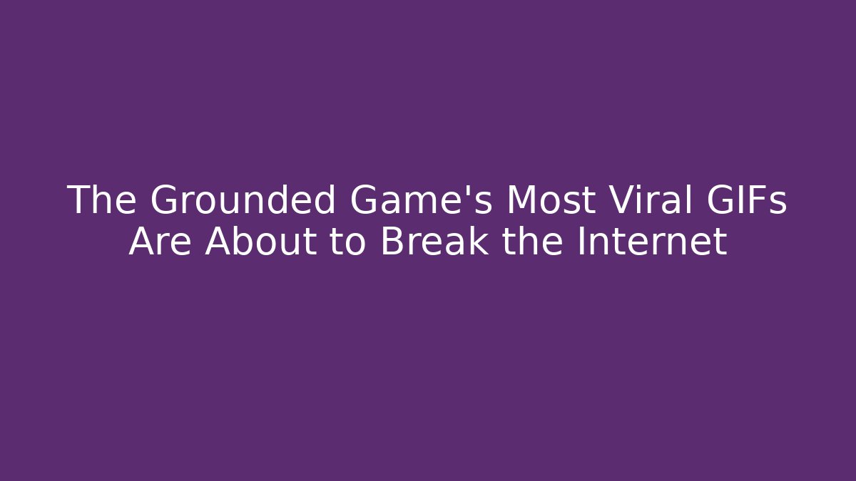 The Grounded Game's Most Viral GIFs Are About to Break the Internet