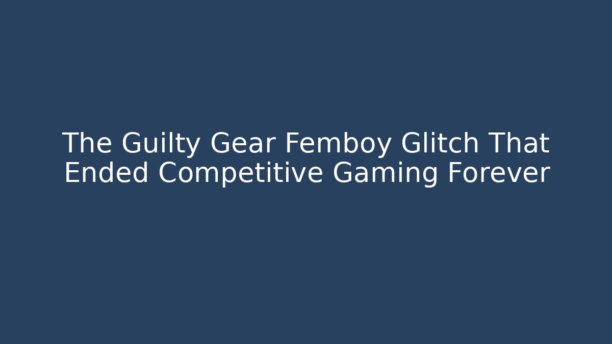 The Guilty Gear Femboy Glitch That Ended Competitive Gaming Forever