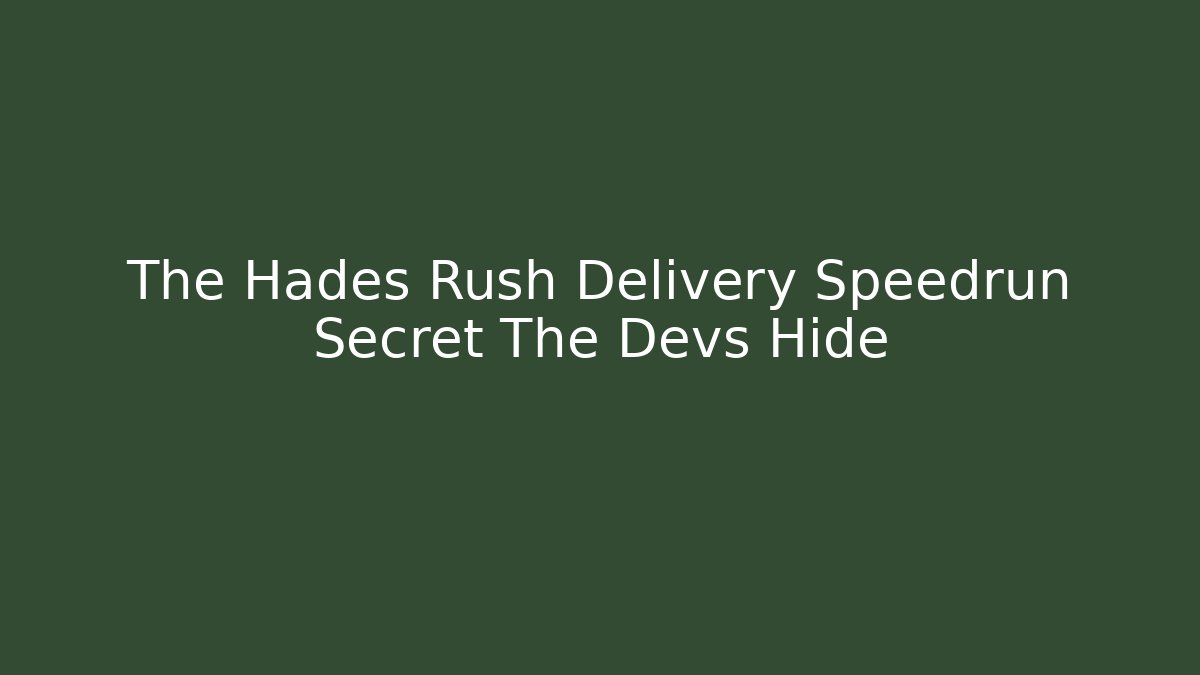 The Hades Rush Delivery Speedrun Secret The Devs Hide