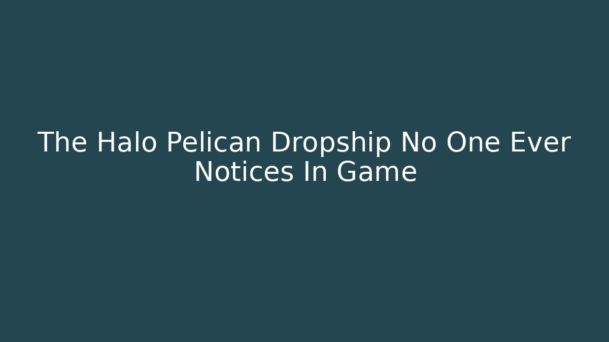 The Halo Pelican Dropship No One Ever Notices In Game