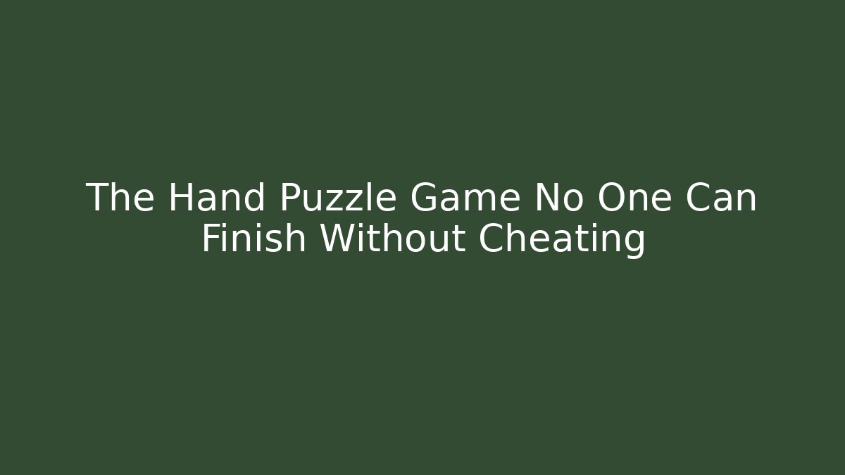 The Hand Puzzle Game No One Can Finish Without Cheating