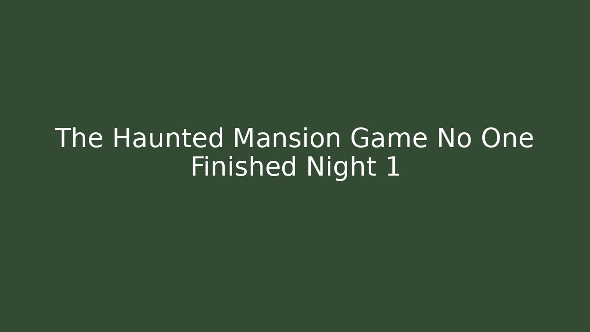The Haunted Mansion Game No One Finished Night 1