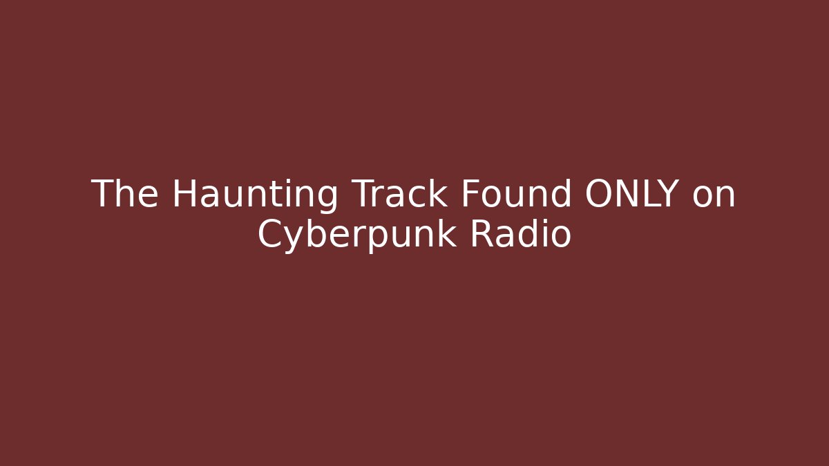The Haunting Track Found ONLY on Cyberpunk Radio