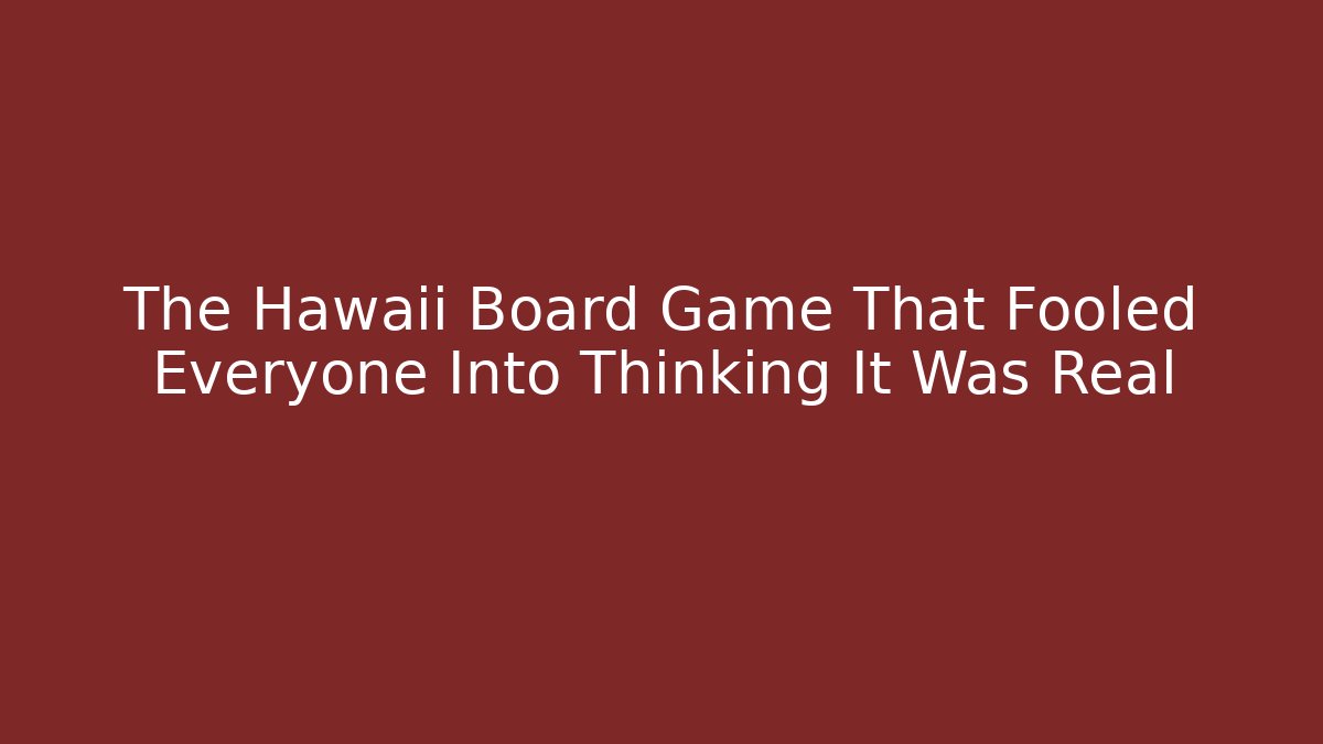 The Hawaii Board Game That Fooled Everyone Into Thinking It Was Real