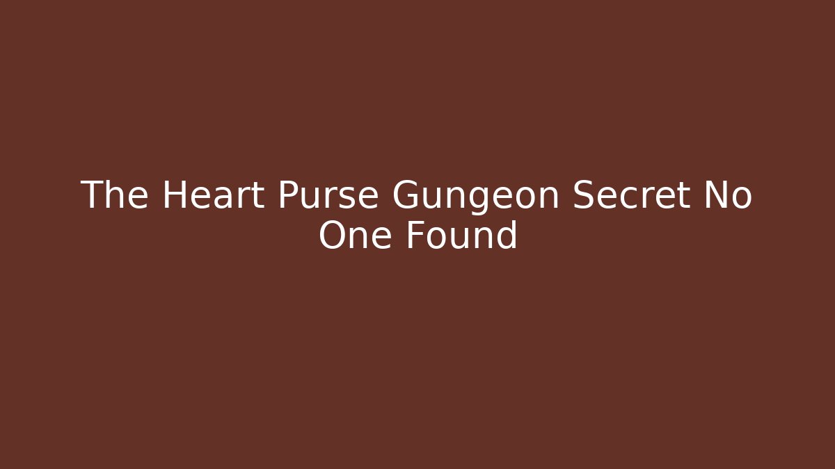 The Heart Purse Gungeon Secret No One Found