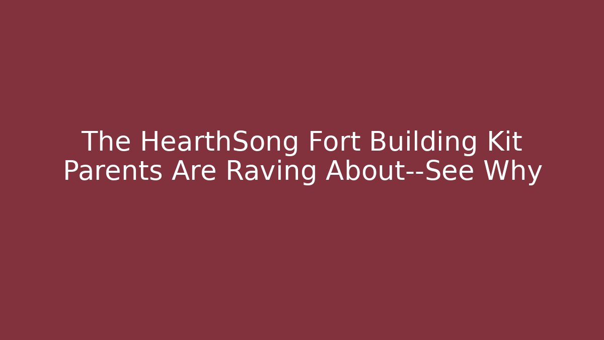 The HearthSong Fort Building Kit Parents Are Raving About—See Why