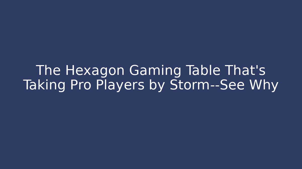 The Hexagon Gaming Table That's Taking Pro Players by Storm—See Why