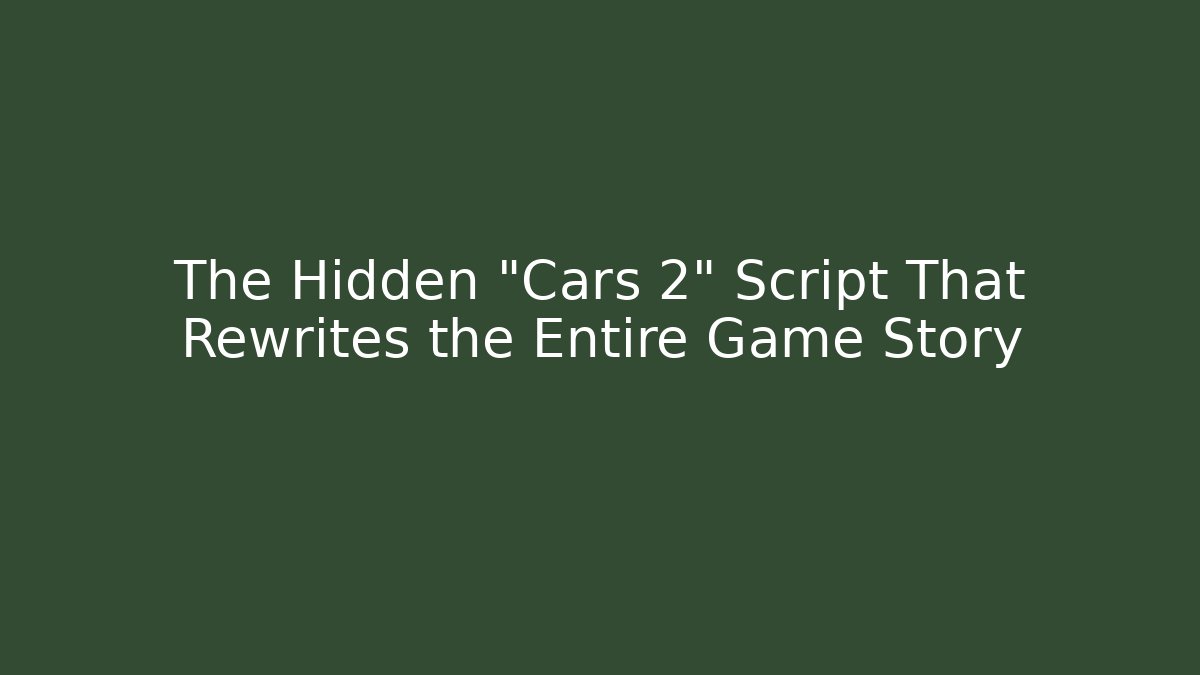 The Hidden "Cars 2" Script That Rewrites the Entire Game Story