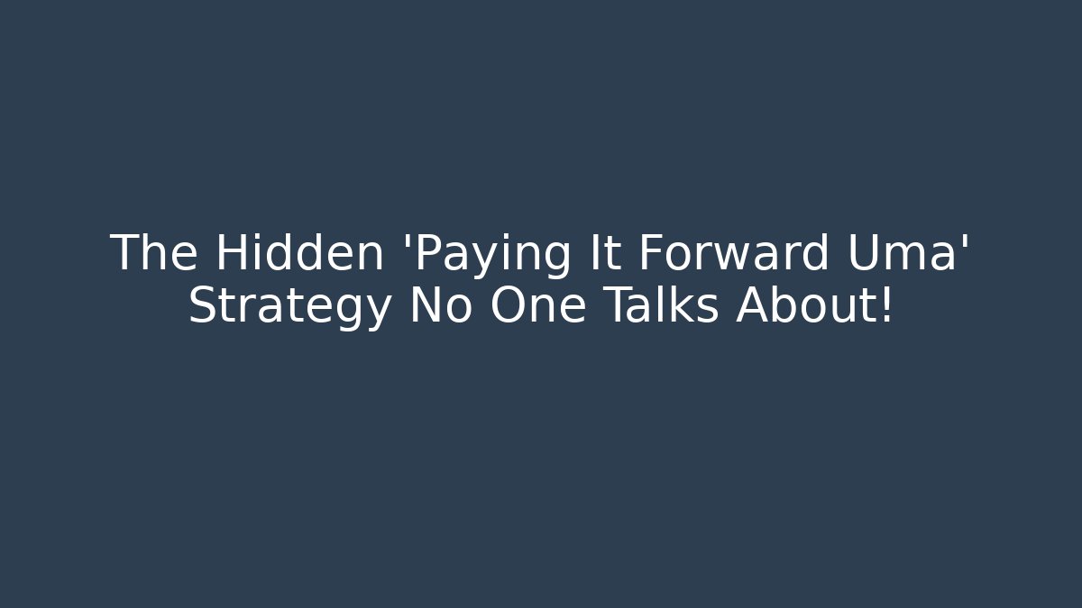 The Hidden 'Paying It Forward Uma' Strategy No One Talks About!