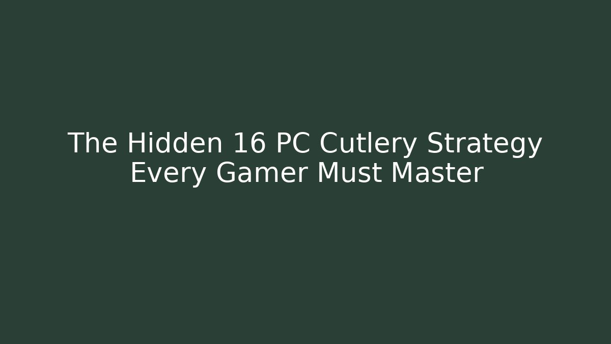 The Hidden 16 PC Cutlery Strategy Every Gamer Must Master