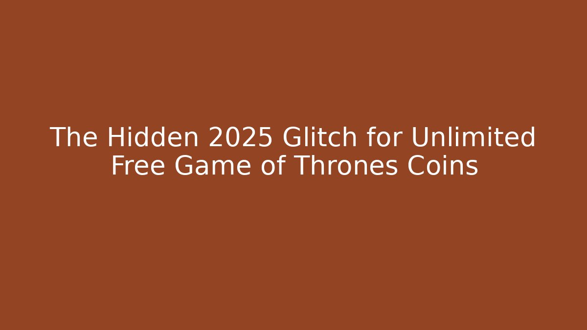 The Hidden 2025 Glitch for Unlimited Free Game of Thrones Coins
