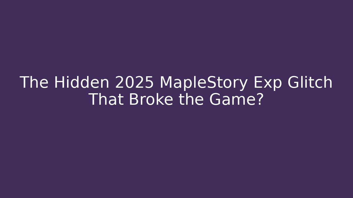 The Hidden 2025 MapleStory Exp Glitch That Broke the Game?