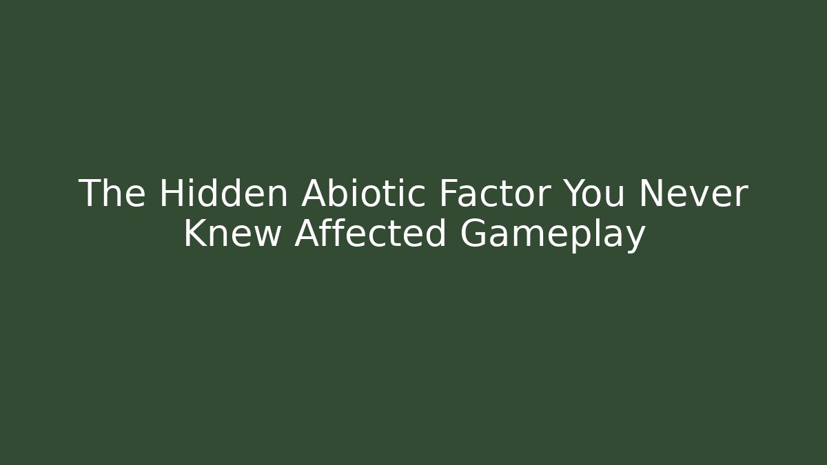 The Hidden Abiotic Factor You Never Knew Affected Gameplay