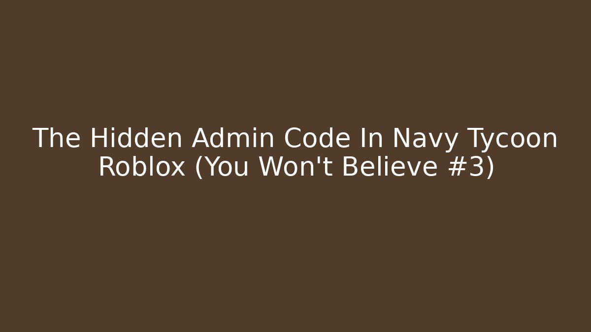 The Hidden Admin Code In Navy Tycoon Roblox (You Won't Believe #3)
