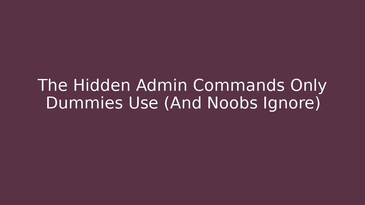 The Hidden Admin Commands Only Dummies Use (And Noobs Ignore) - Boomer Naturals