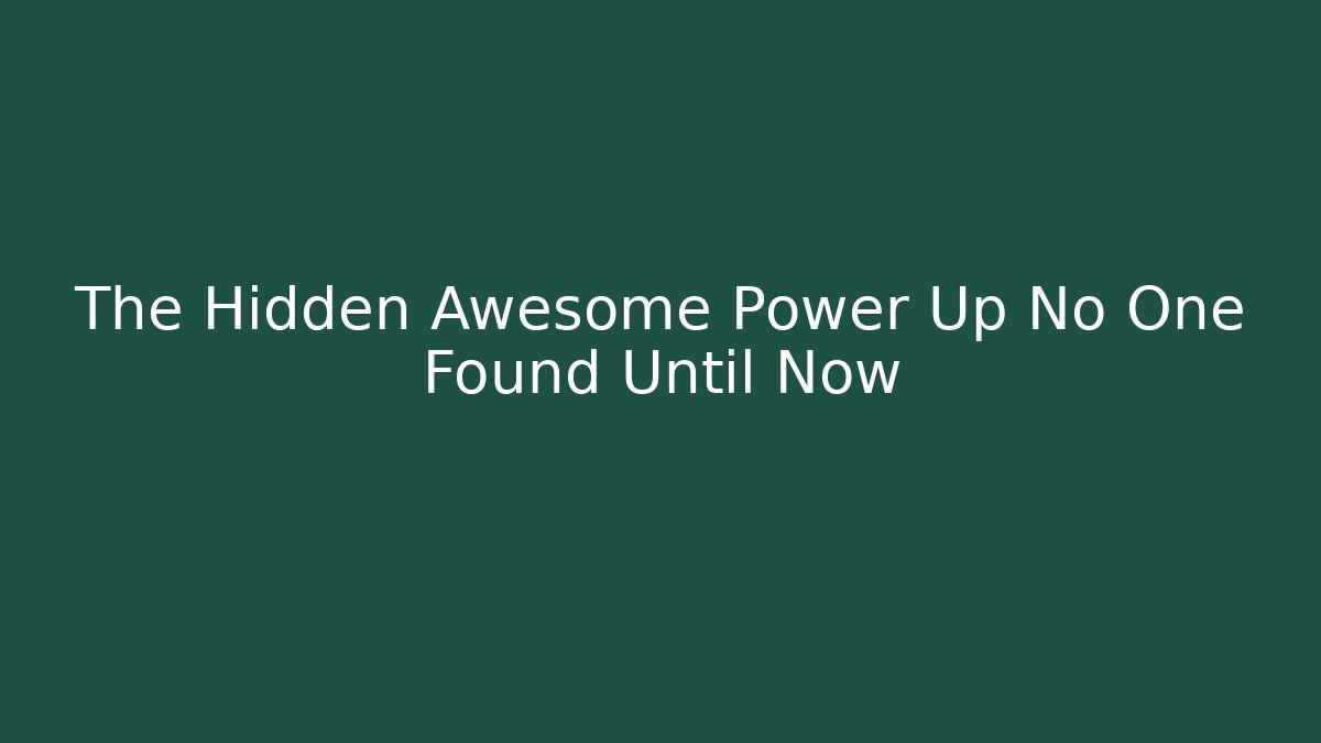 The Hidden Awesome Power Up No One Found Until Now
