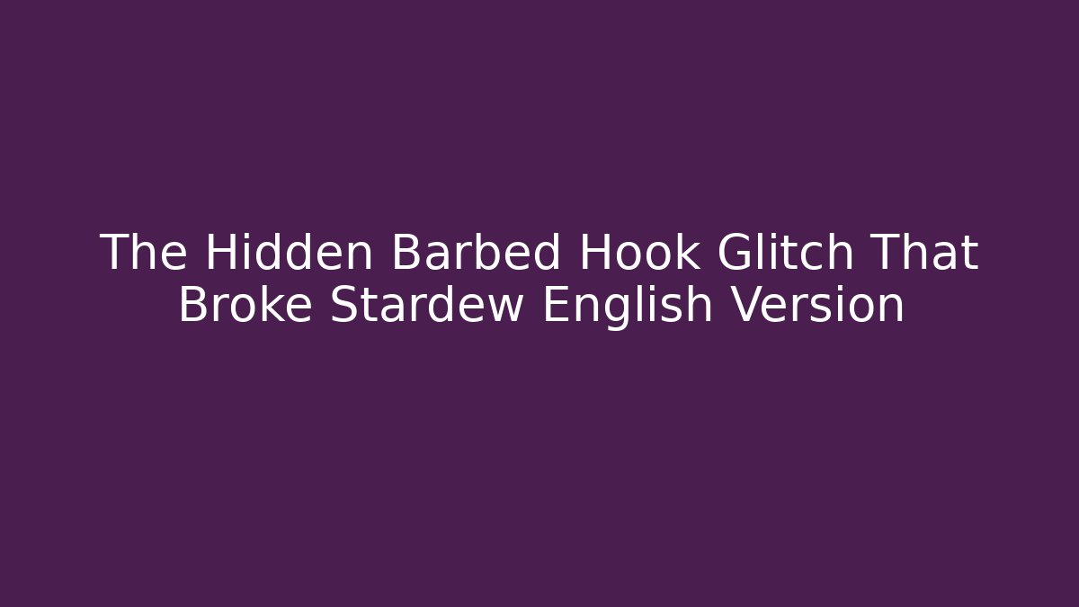 The Hidden Barbed Hook Glitch That Broke Stardew English Version
