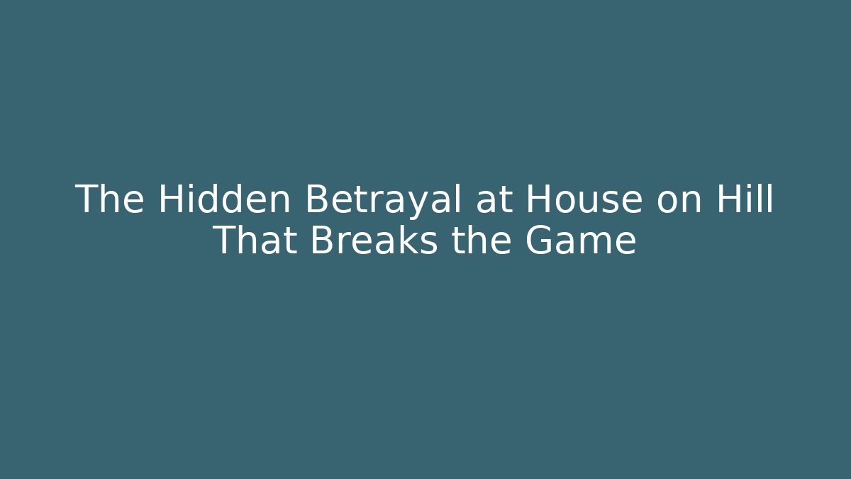 The Hidden Betrayal at House on Hill That Breaks the Game