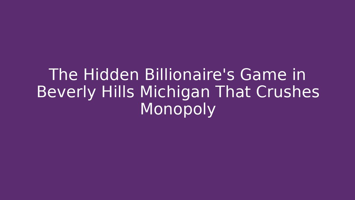 The Hidden Billionaire’s Game in Beverly Hills Michigan That Crushes Monopoly