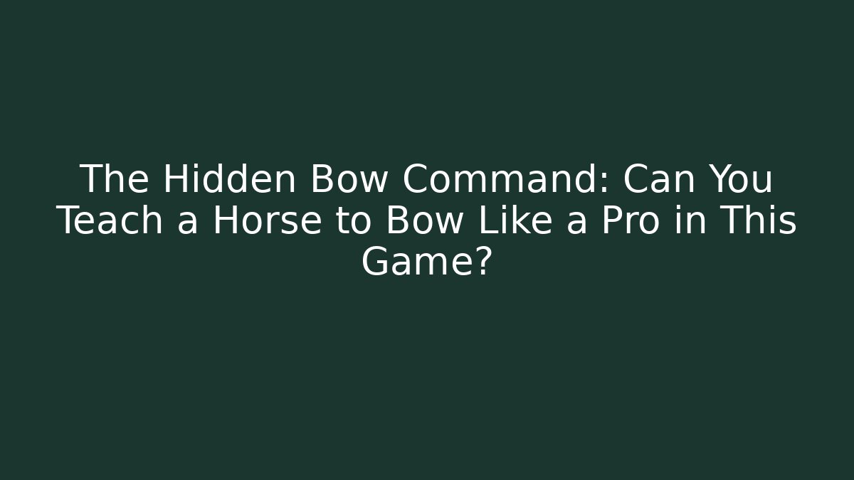 The Hidden Bow Command: Can You Teach a Horse to Bow Like a Pro in This Game?