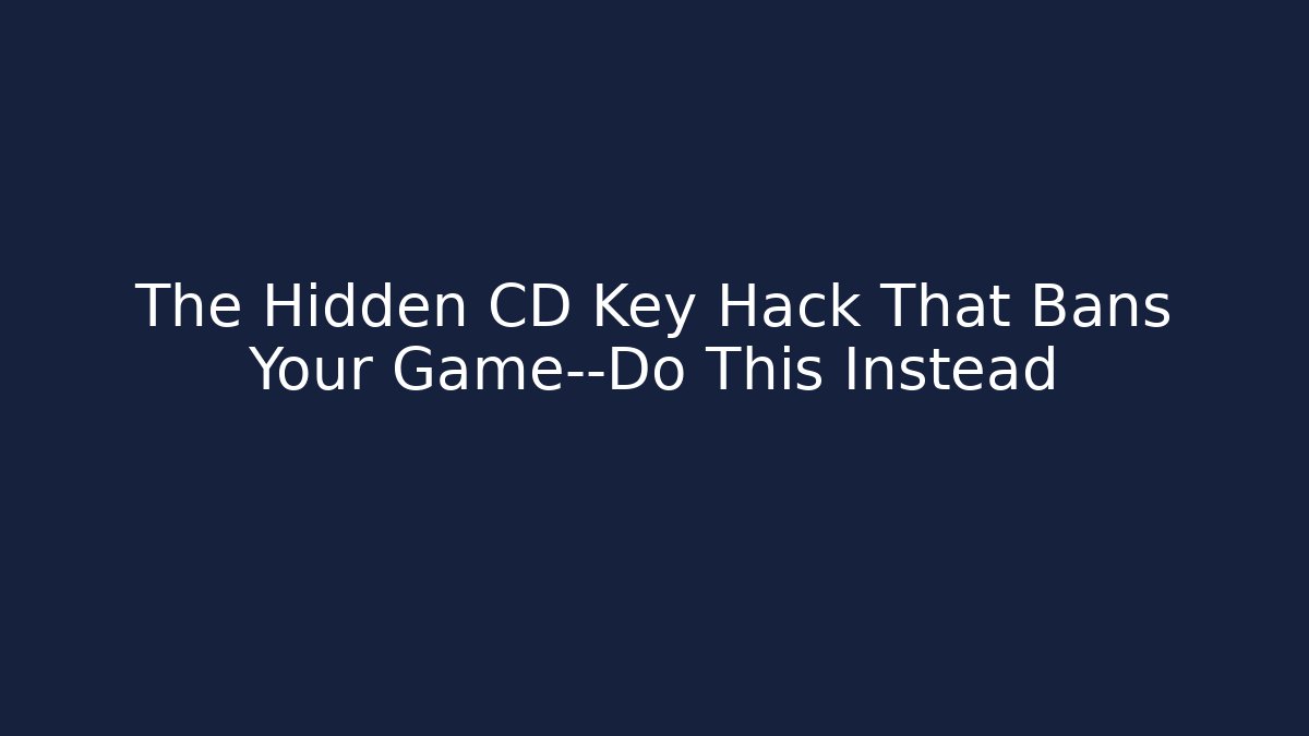 The Hidden CD Key Hack That Bans Your Game—Do This Instead