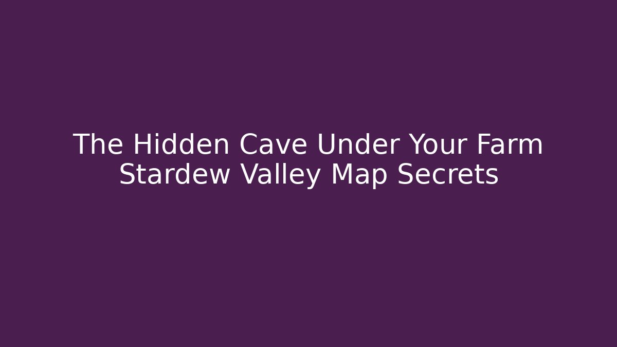 The Hidden Cave Under Your Farm Stardew Valley Map Secrets