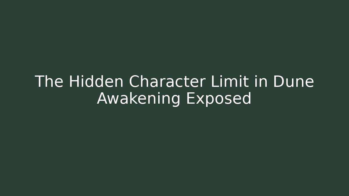 The Hidden Character Limit in Dune Awakening Exposed