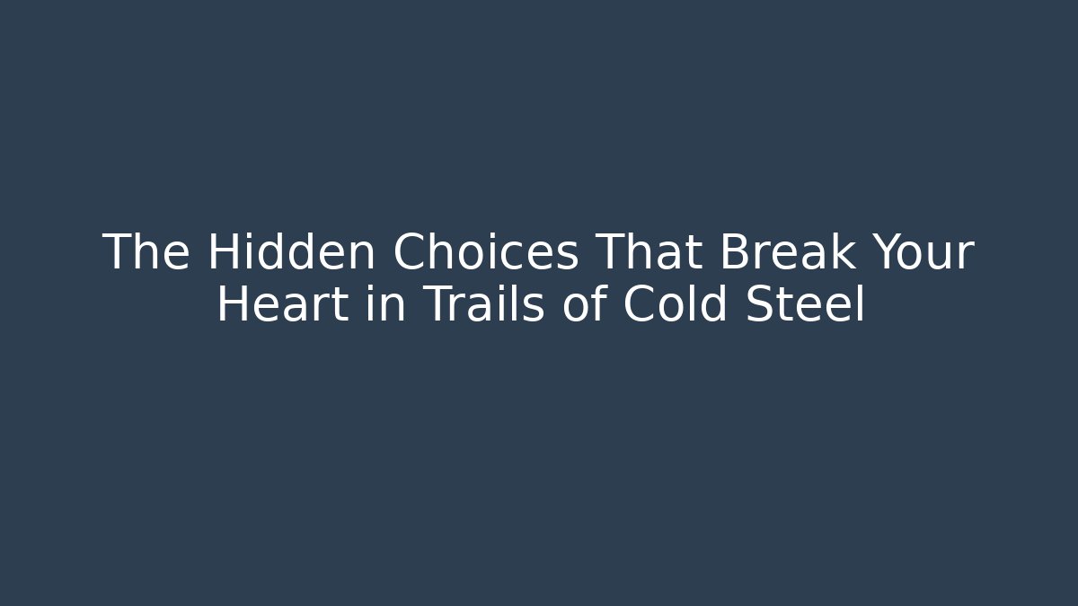 The Hidden Choices That Break Your Heart in Trails of Cold Steel