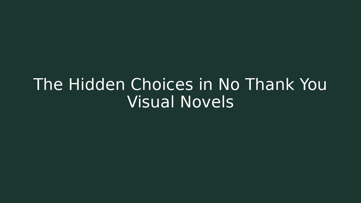 The Hidden Choices in No Thank You Visual Novels