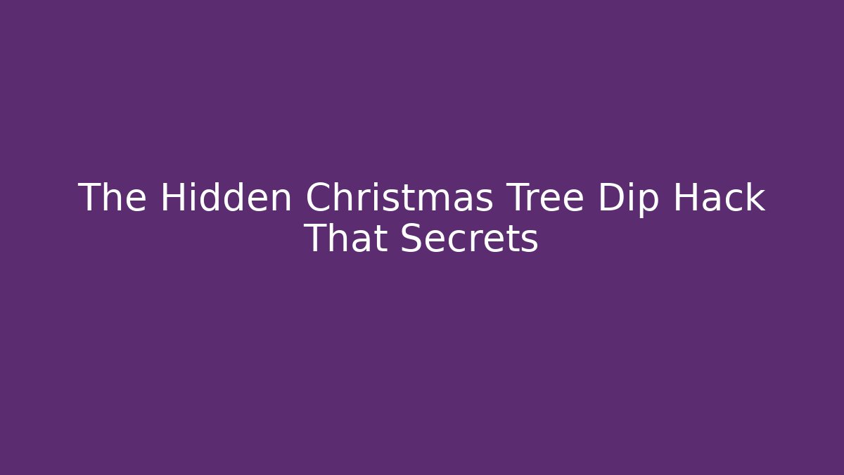 The Hidden Christmas Tree Dip Hack That Secrets