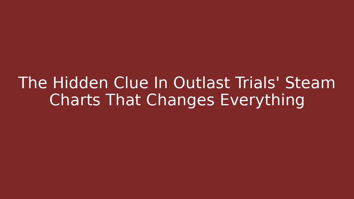 The Hidden Clue In Outlast Trials' Steam Charts That Changes Everything
