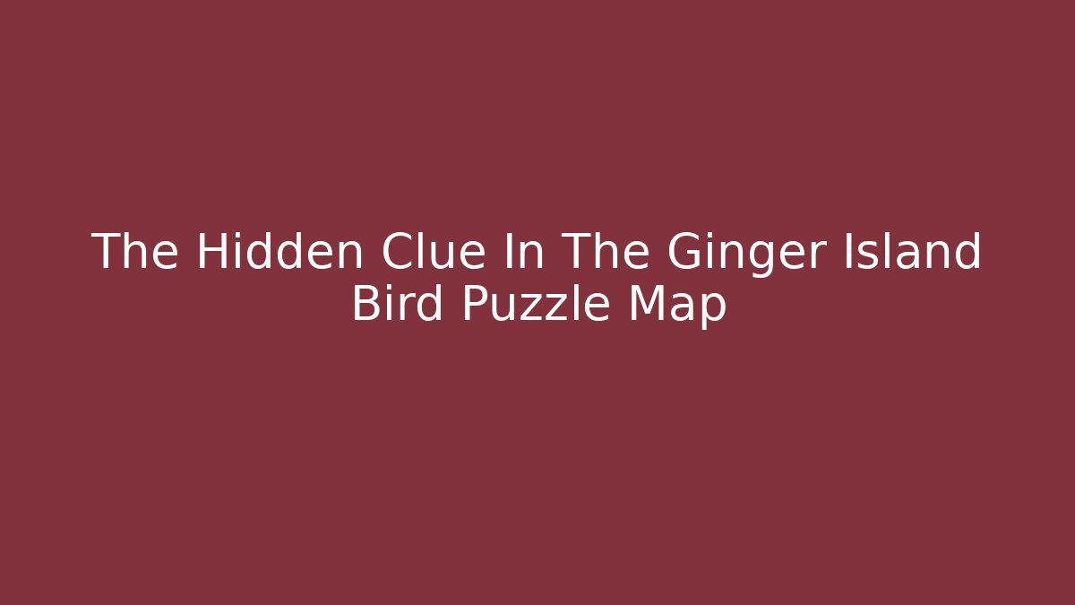 The Hidden Clue In The Ginger Island Bird Puzzle Map