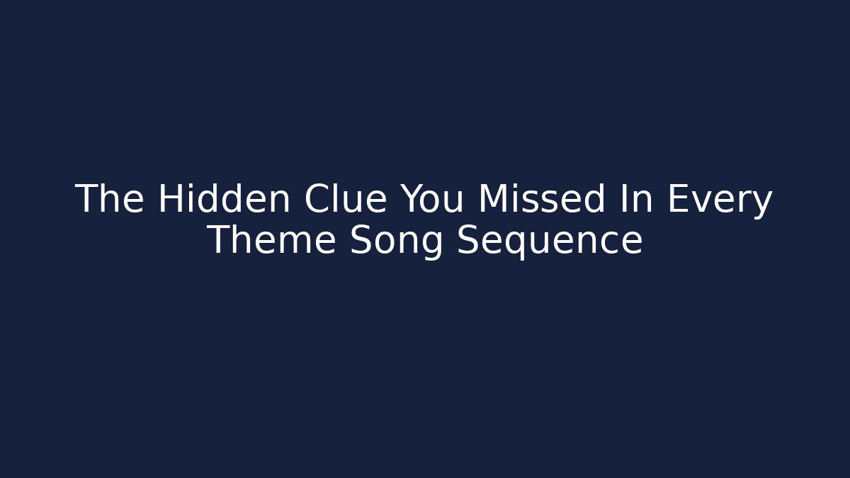 The Hidden Clue You Missed In Every Theme Song Sequence