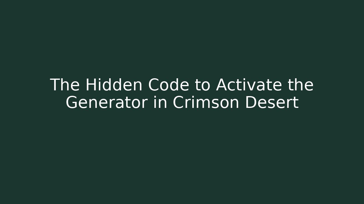 The Hidden Code to Activate the Generator in Crimson Desert - Boomer Naturals