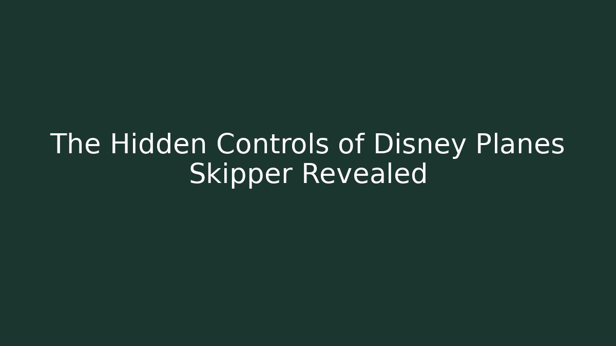The Hidden Controls of Disney Planes Skipper Revealed