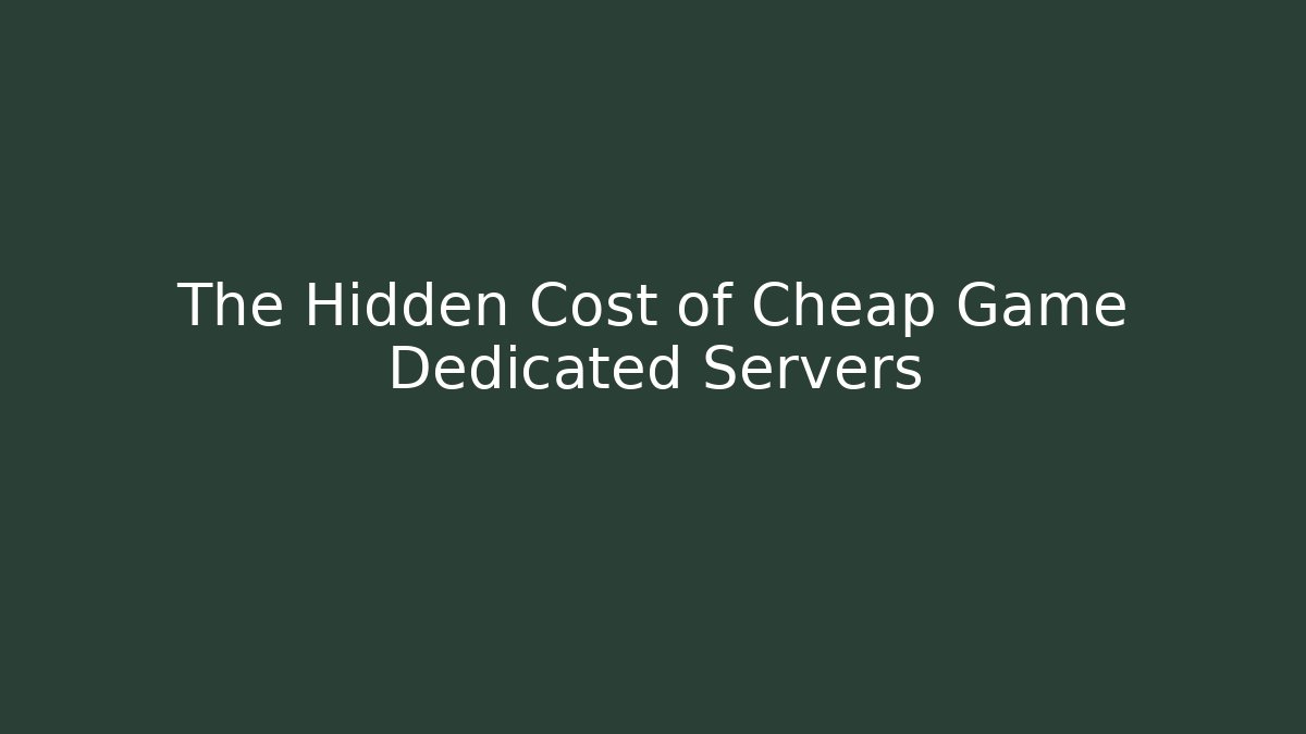 The Hidden Cost of Cheap Game Dedicated Servers