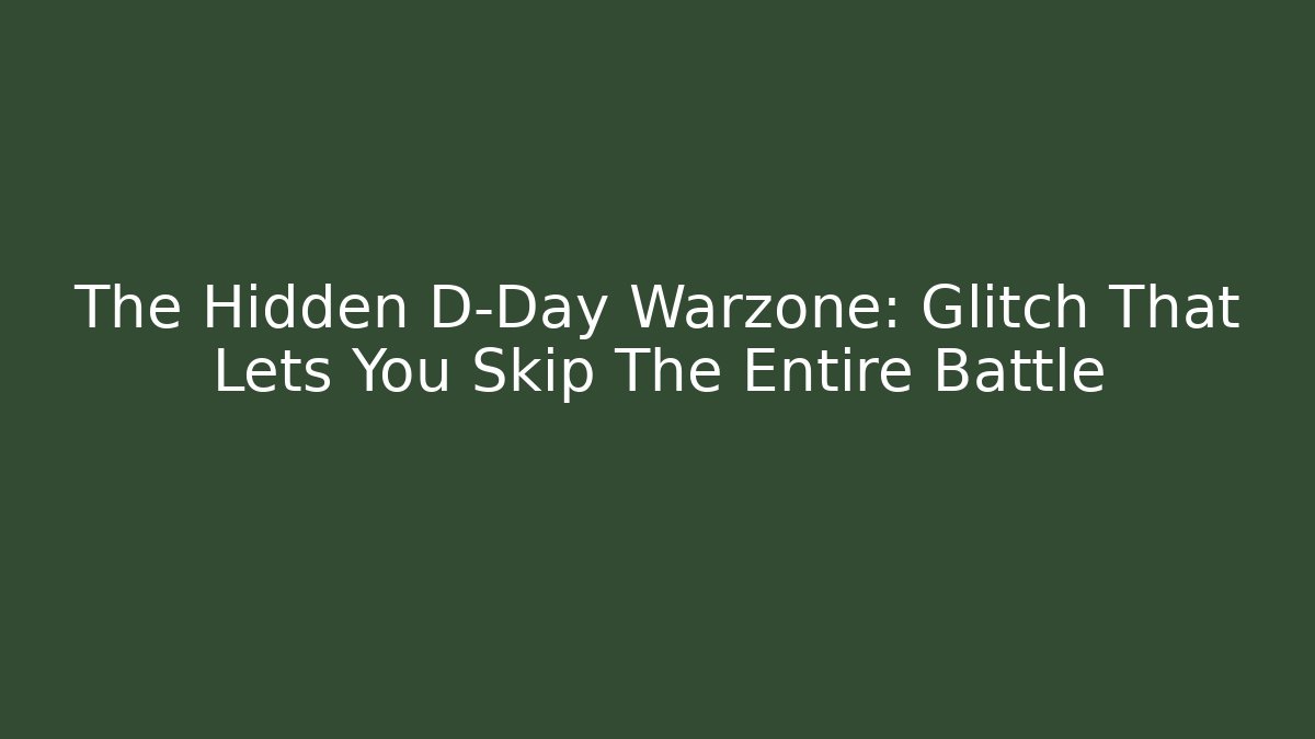 The Hidden D-Day Warzone: Glitch That Lets You Skip The Entire Battle