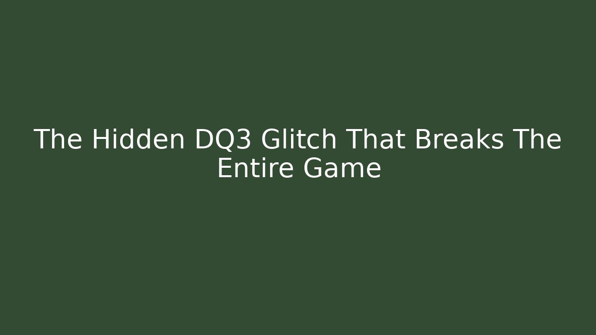 The Hidden DQ3 Glitch That Breaks The Entire Game