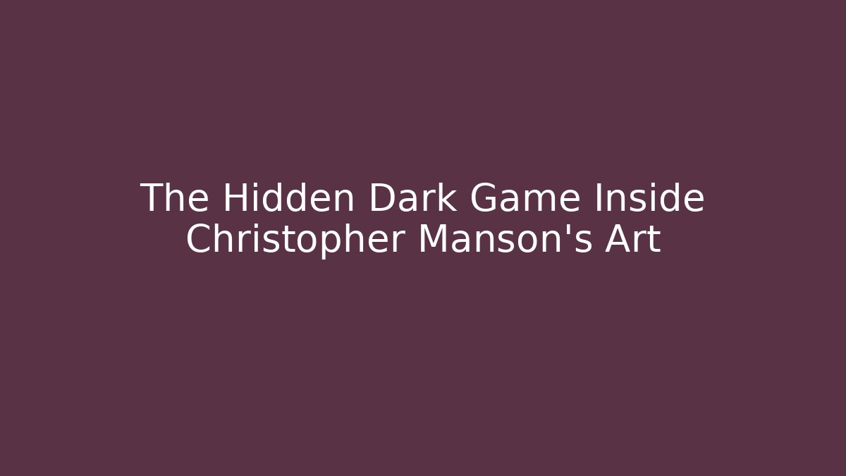 The Hidden Dark Game Inside Christopher Manson's Art - Boomer Naturals
