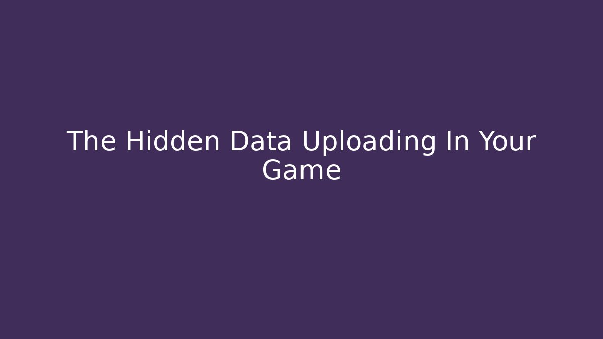 The Hidden Data Uploading In Your Game - Boomer Naturals