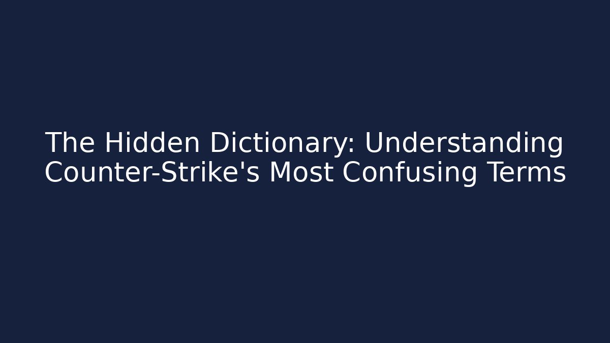 The Hidden Dictionary: Understanding Counter-Strike's Most Confusing Terms