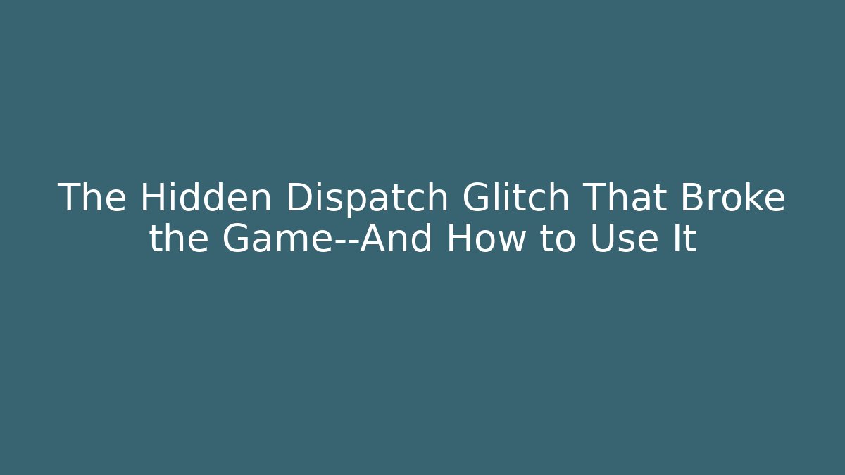 The Hidden Dispatch Glitch That Broke the Game—And How to Use It
