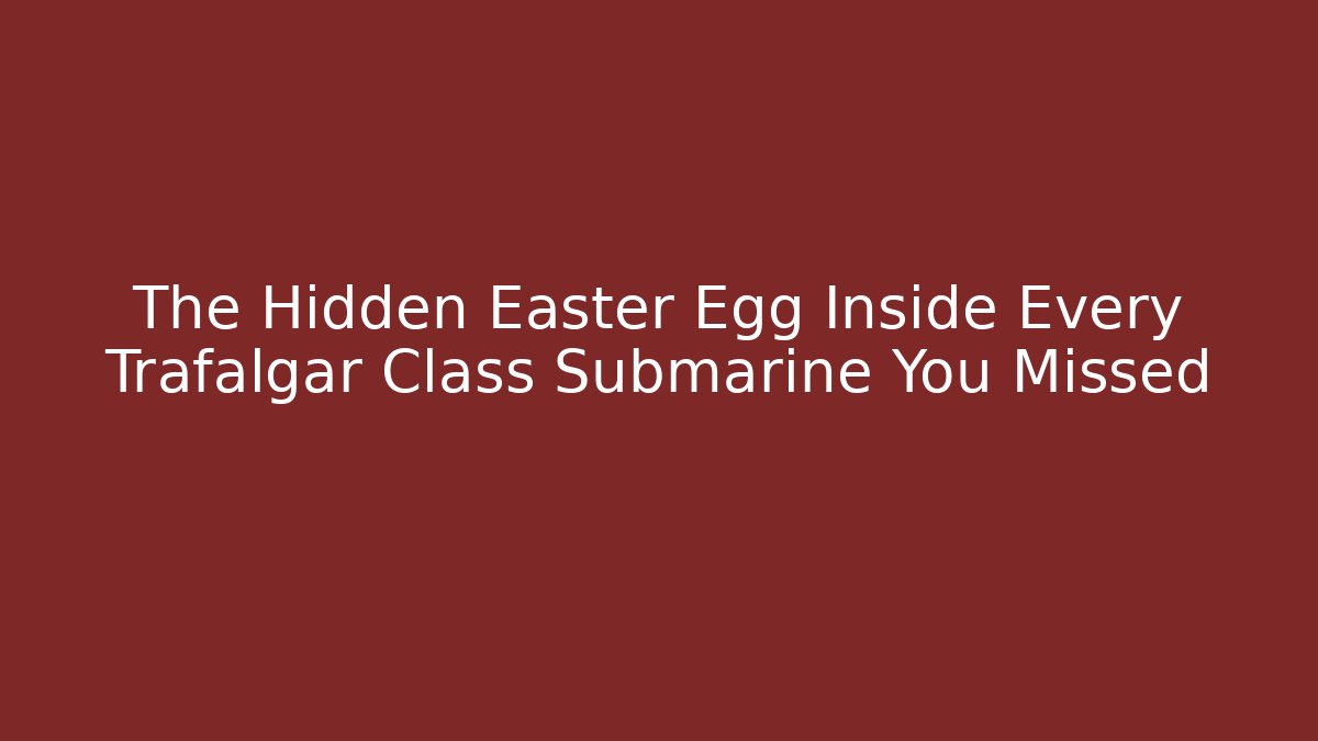 The Hidden Easter Egg Inside Every Trafalgar Class Submarine You Missed