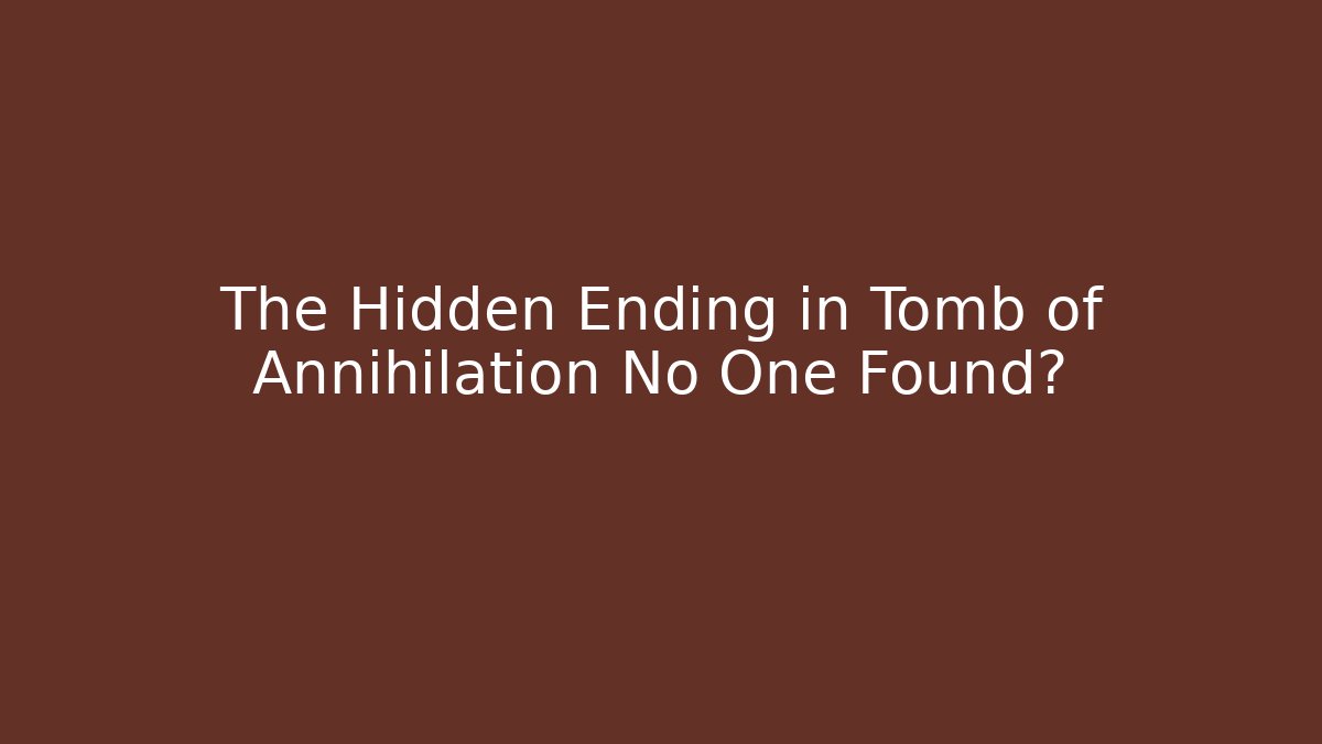 The Hidden Ending in Tomb of Annihilation No One Found?