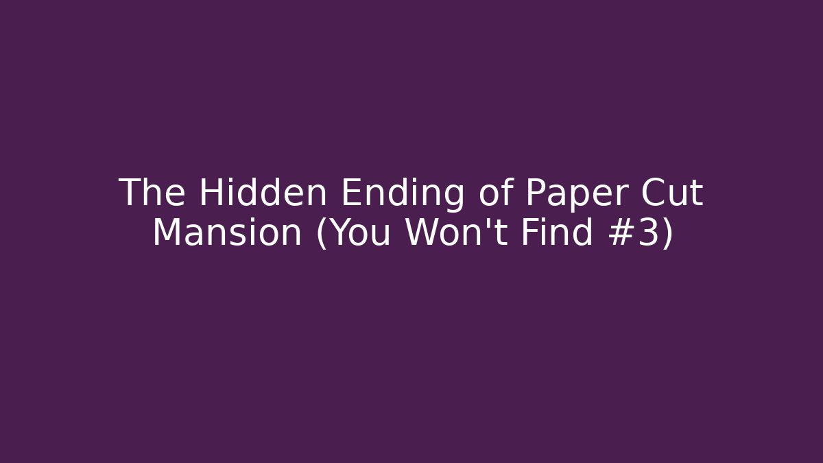 The Hidden Ending of Paper Cut Mansion (You Won't Find #3)