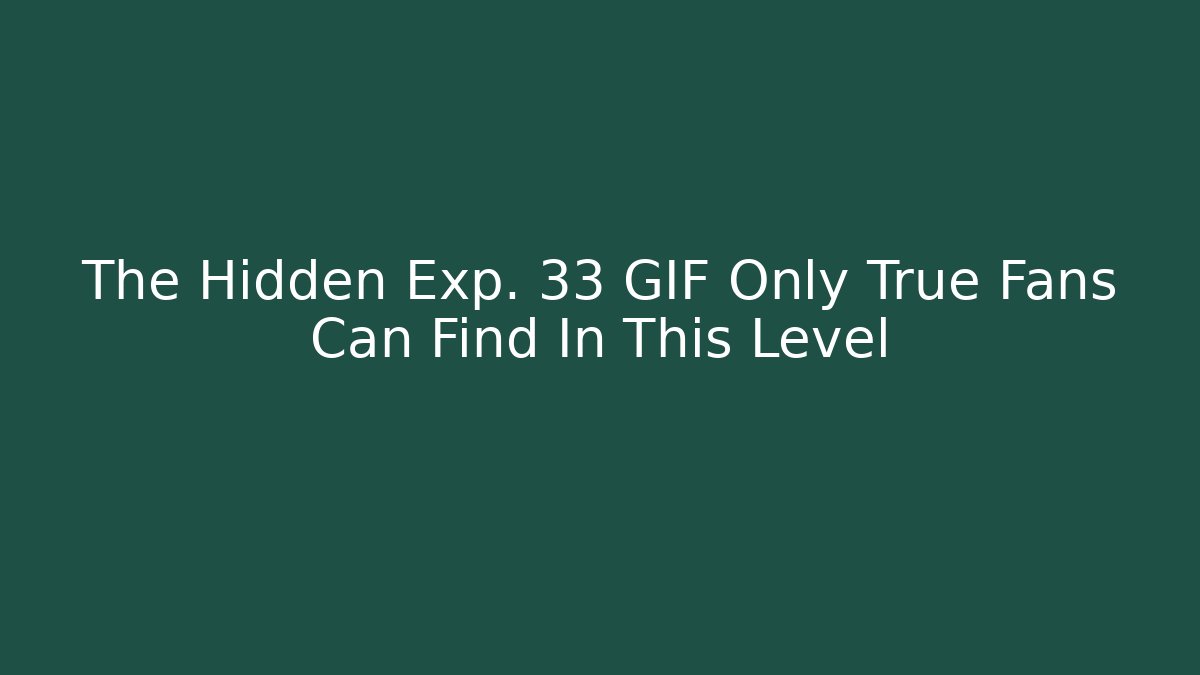 The Hidden Exp. 33 GIF Only True Fans Can Find In This Level